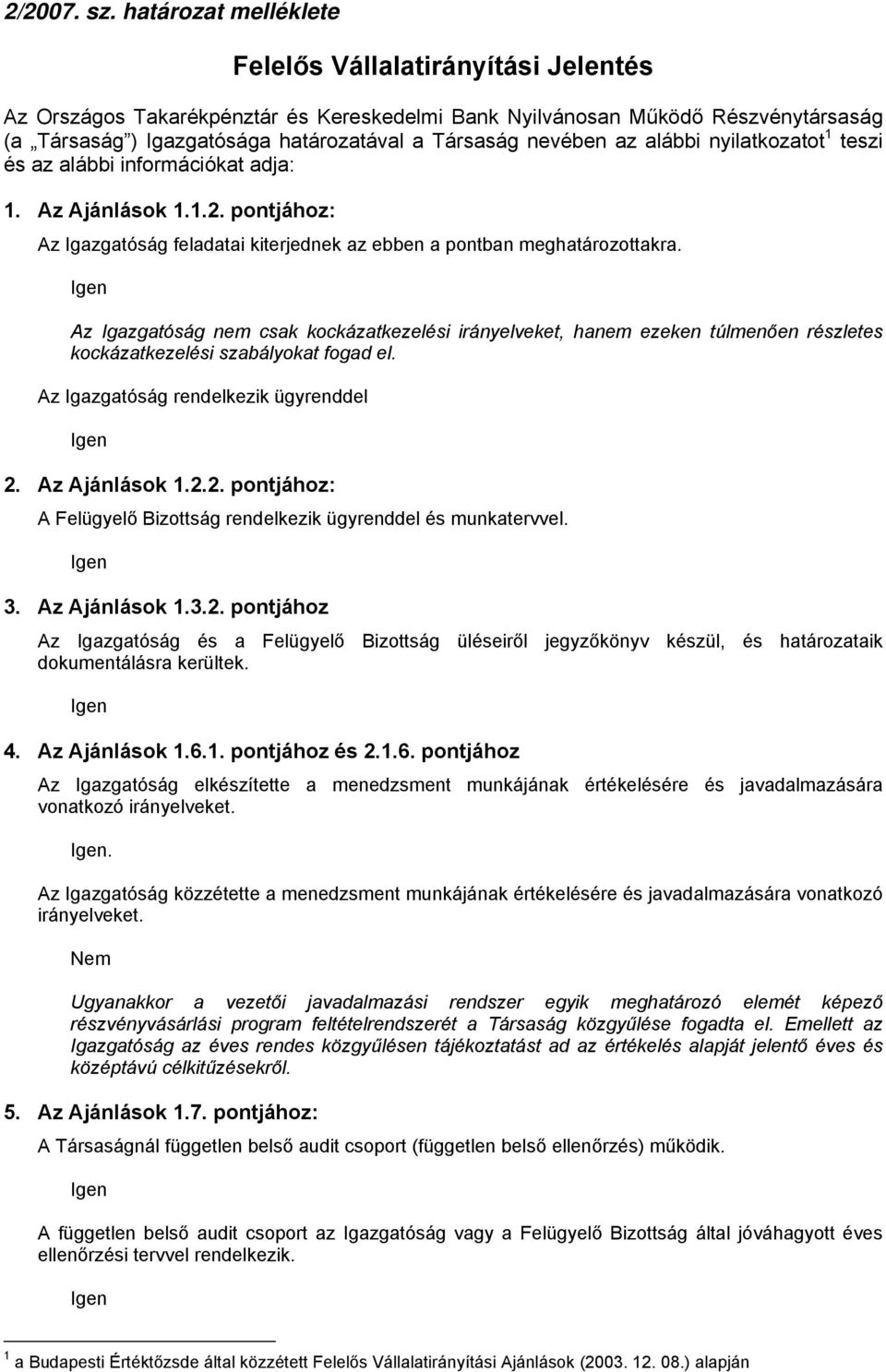 nevében az alábbi nyilatkozatot 1 teszi és az alábbi információkat adja: 1. Az Ajánlások 1.1.2. pontjához: Az Igazgatóság feladatai kiterjednek az ebben a pontban meghatározottakra.