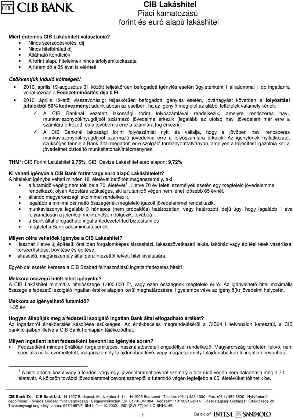 április 19-augusztus 31 között teljeskörően befogadott igénylés esetén ügyletenként 1 alkalommal 1 db ingatlanra vonatkozóan a Fedezetminısítés díja 0 Ft. 2010.