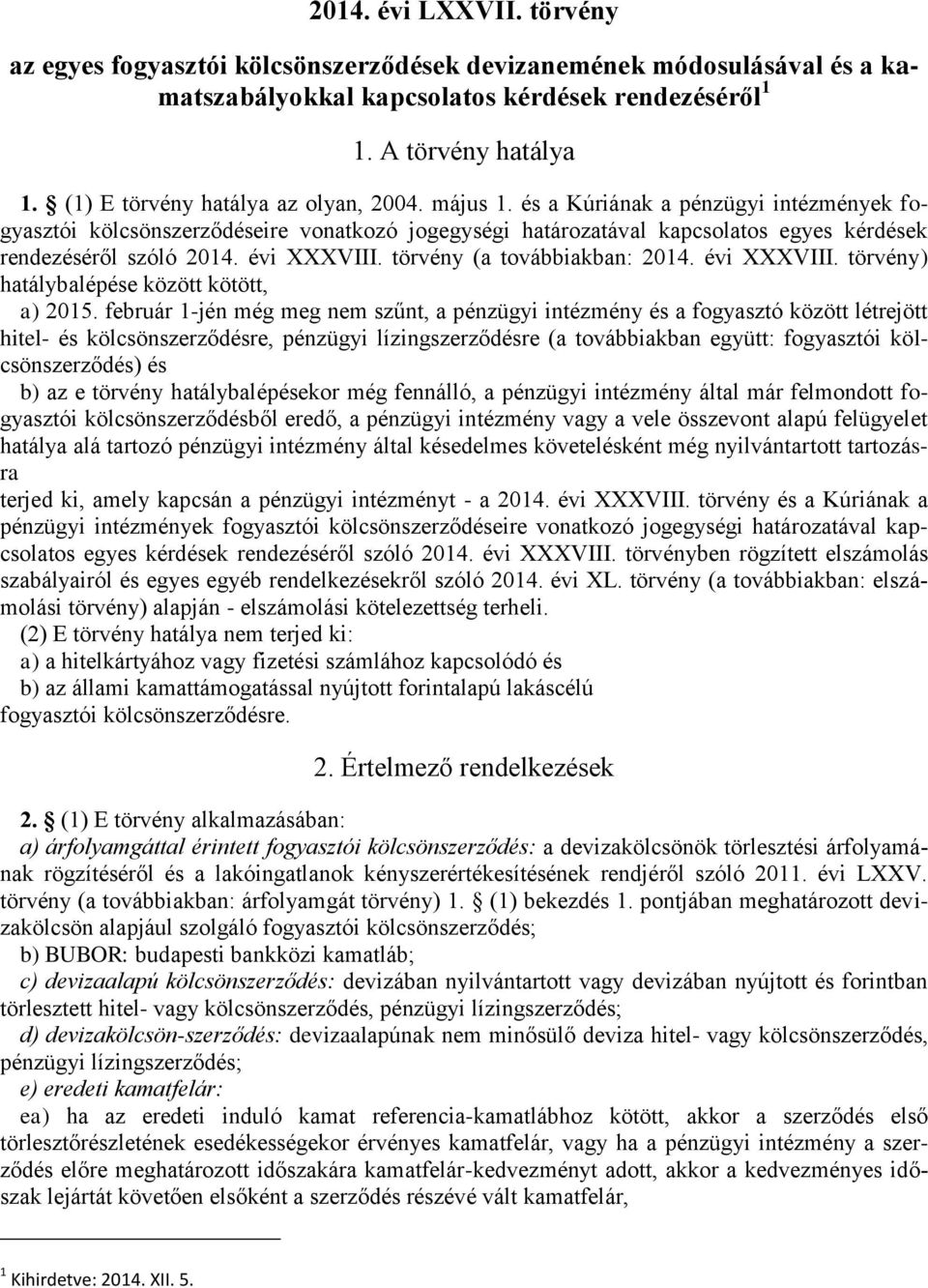 és a Kúriának a pénzügyi intézmények fogyasztói kölcsönszerződéseire vonatkozó jogegységi határozatával kapcsolatos egyes kérdések rendezéséről szóló 2014. évi XXXVIII. törvény (a továbbiakban: 2014.