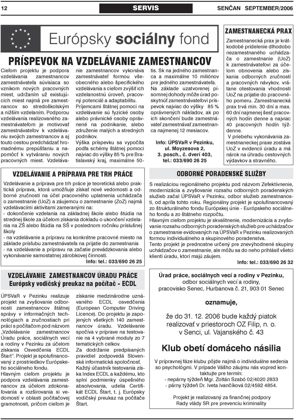 Podporou vzdelávania realizovaného zamestnávateľom je motivovať zamestnávateľov k vzdelávaniu svojich zamestnancov a aj touto cestou predchádzať hromadnému prepúšťaniu a napomôcť k vytváraniu nových