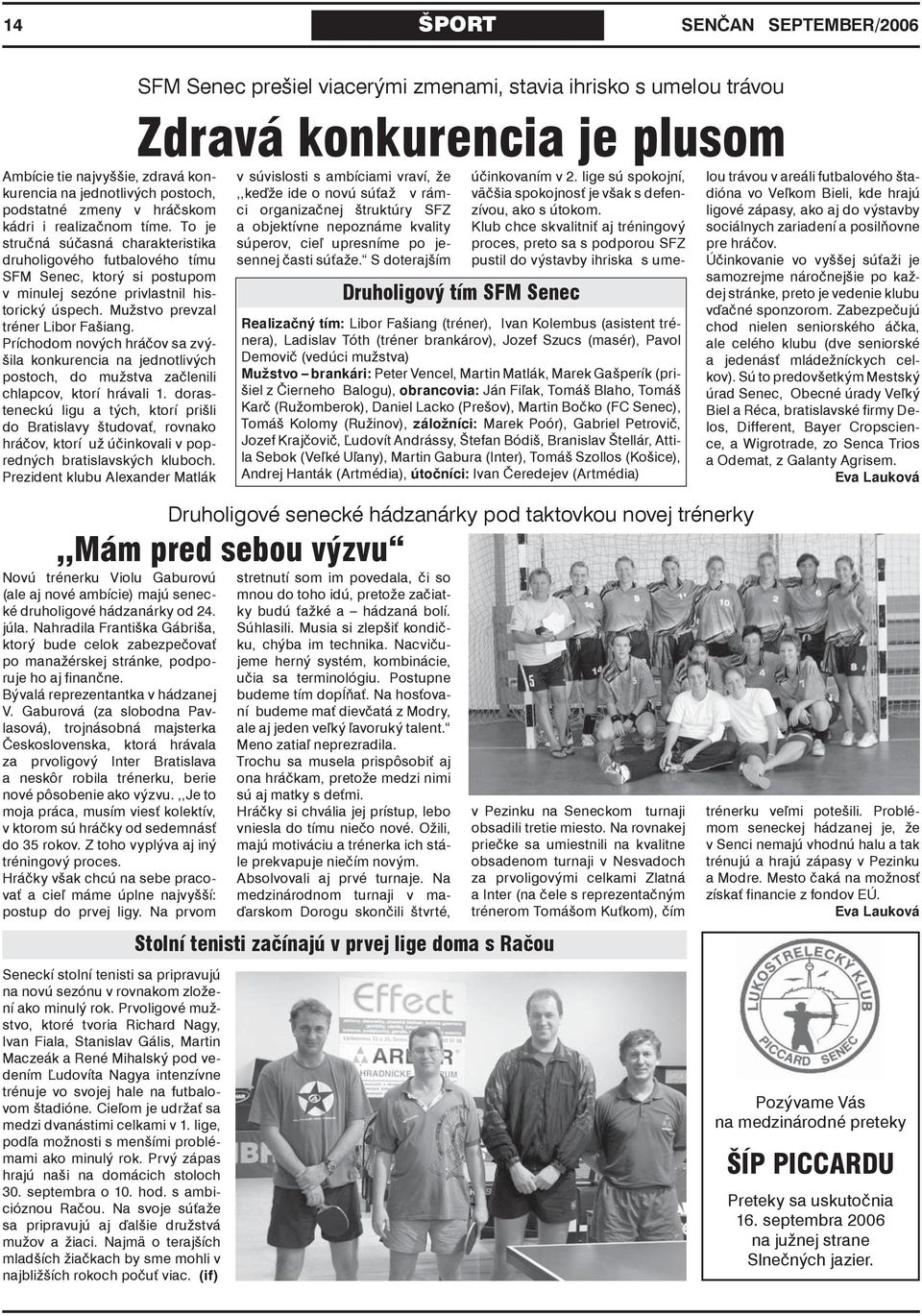 Príchodom nových hráčov sa zvýšila konkurencia na jednotlivých postoch, do mužstva začlenili chlapcov, ktorí hrávali 1.