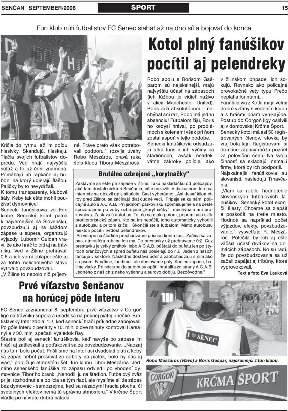 .. K tomu transparenty, klubové šály. Keby tak ešte mohli používať dymovnice!