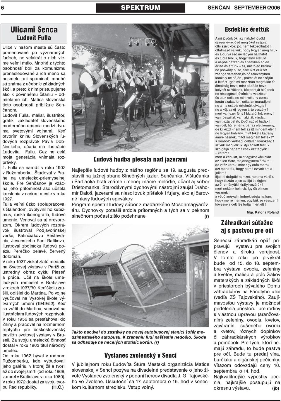 ich. Matica slovenská tieto osobnosti približuje Senčanom. Ľudovít Fulla, maliar, ilustrátor, grafik, zakladateľ slovenského moderného umenia medzi dvoma svetovými vojnami.