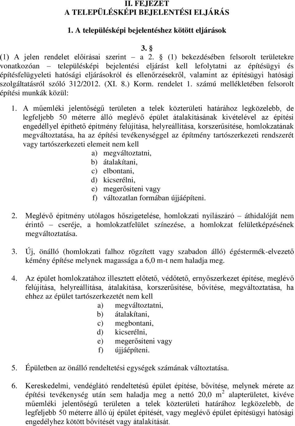 építésügyi hatósági szolgáltatásról szóló 312/2012. (XI. 8.) Korm. rendelet 1. számú mellékletében felsorolt építési munkák közül: 1.