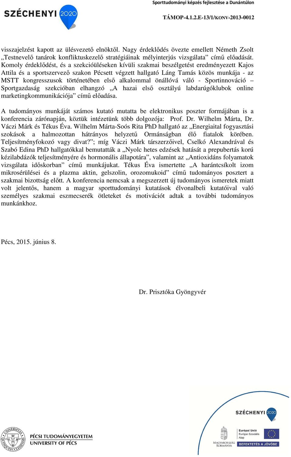 történetében első alkalommal önállóvá váló - Sportinnováció Sportgazdaság szekcióban elhangzó A hazai első osztályú labdarúgóklubok online marketingkommunikációja című előadása.