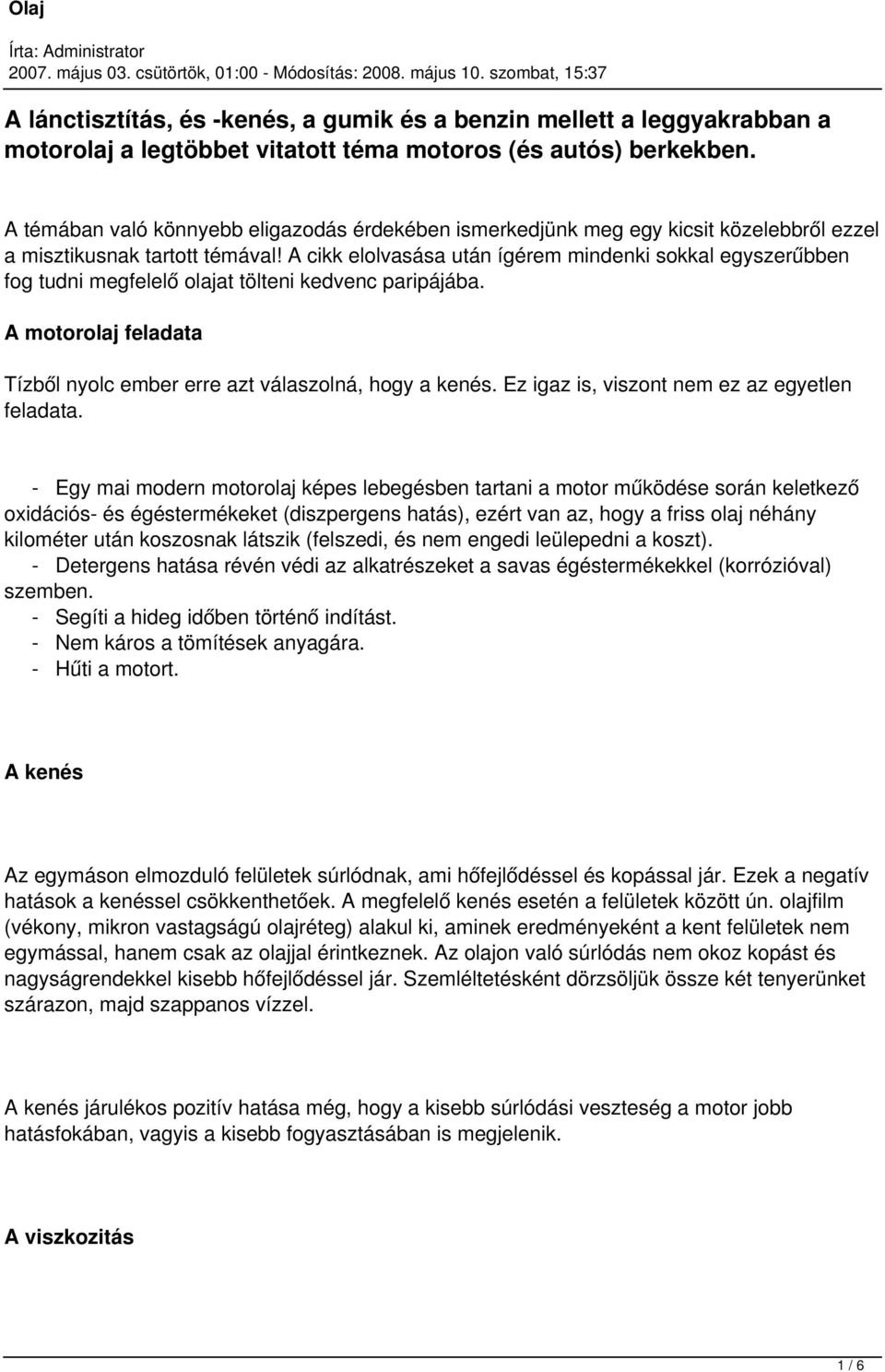 A cikk elolvasása után ígérem mindenki sokkal egyszerűbben fog tudni megfelelő olajat tölteni kedvenc paripájába. A motorolaj feladata Tízből nyolc ember erre azt válaszolná, hogy a kenés.