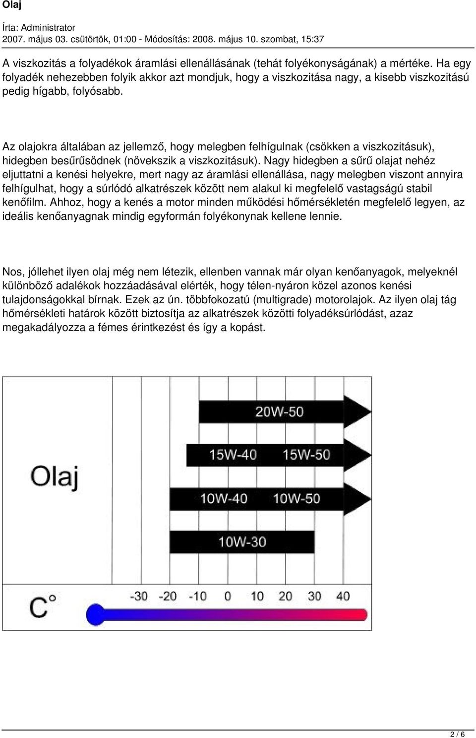 Az olajokra általában az jellemző, hogy melegben felhígulnak (csökken a viszkozitásuk), hidegben besűrűsödnek (növekszik a viszkozitásuk).