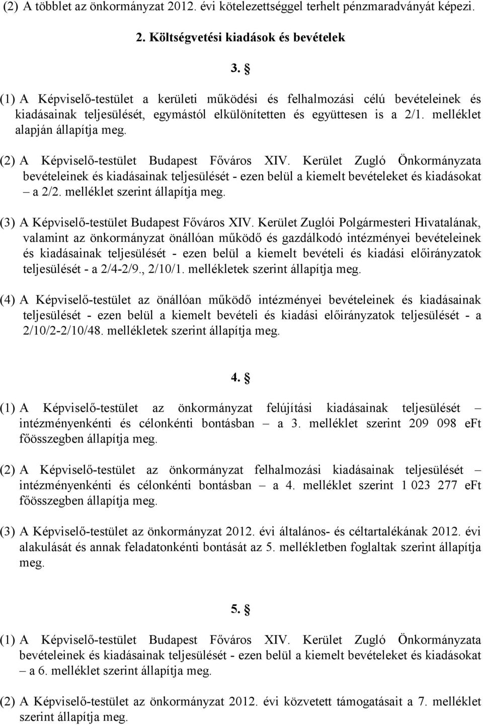 (2) A Képviselő-testület Budapest Főváros XIV. Kerület Zugló Önkormányzata bevételeinek és kiadásainak teljesülését - ezen belül a kiemelt bevételeket és kiadásokat a 2/2.