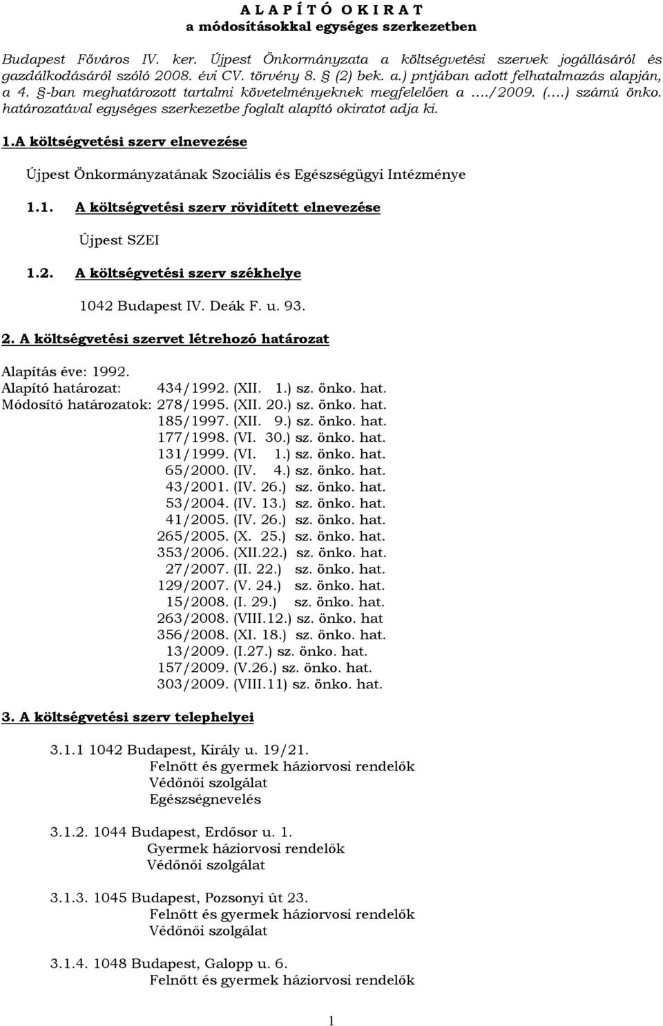 határozatával egységes szerkezetbe foglalt alapító okiratot adja ki. 1.A költségvetési szerv elnevezése Újpest Önkormányzatának Szociális és Egészségügyi Intézménye 1.1. A költségvetési szerv rövidített elnevezése Újpest SZEI 1.