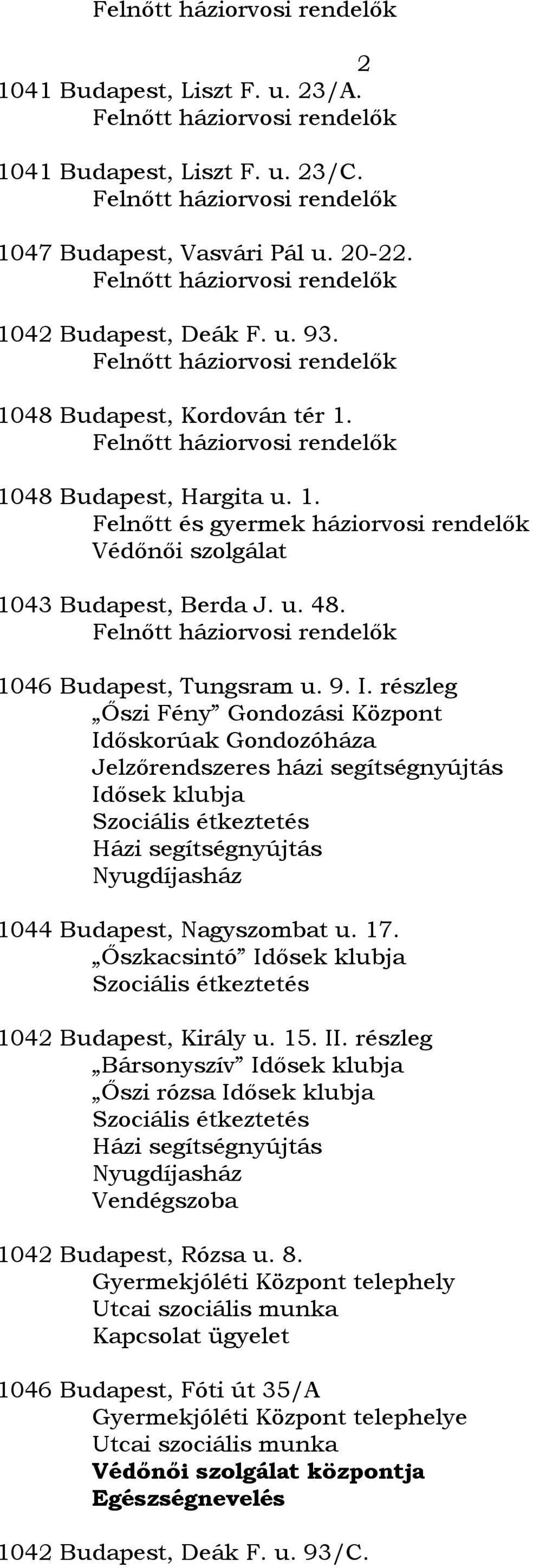 részleg Őszi Fény Gondozási Központ Időskorúak Gondozóháza Jelzőrendszeres házi segítségnyújtás Idősek klubja Házi segítségnyújtás Nyugdíjasház 1044 Budapest, Nagyszombat u. 17.