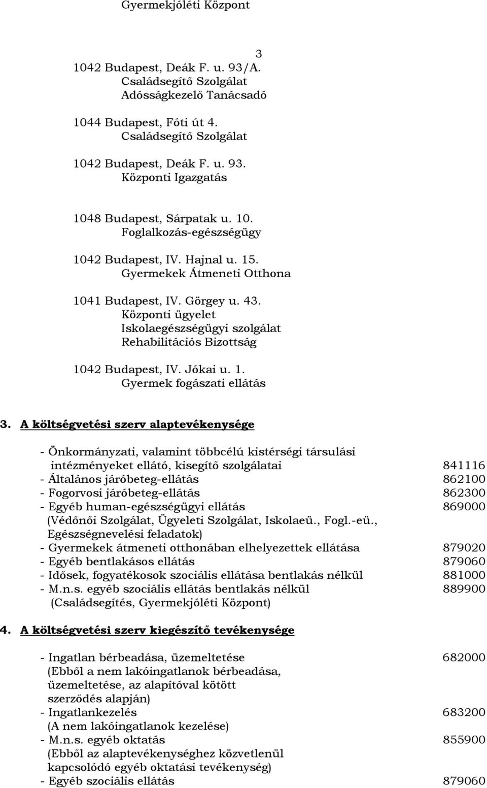 Központi ügyelet Iskolaegészségügyi szolgálat Rehabilitációs Bizottság 1042 Budapest, IV. Jókai u. 1. Gyermek fogászati ellátás 3.