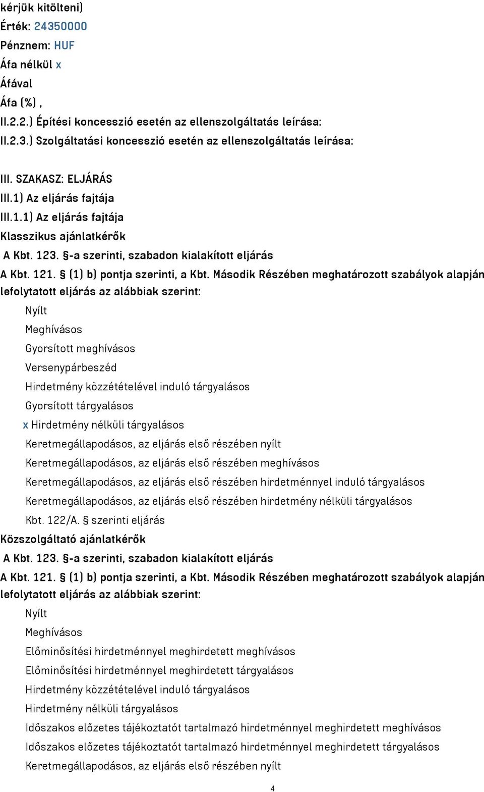 Második Részében meghatározott szabályok alapján lefolytatott eljárás az alábbiak szerint: Nyílt Meghívásos Gyorsított meghívásos Versenypárbeszéd Hirdetmény közzétételével induló tárgyalásos