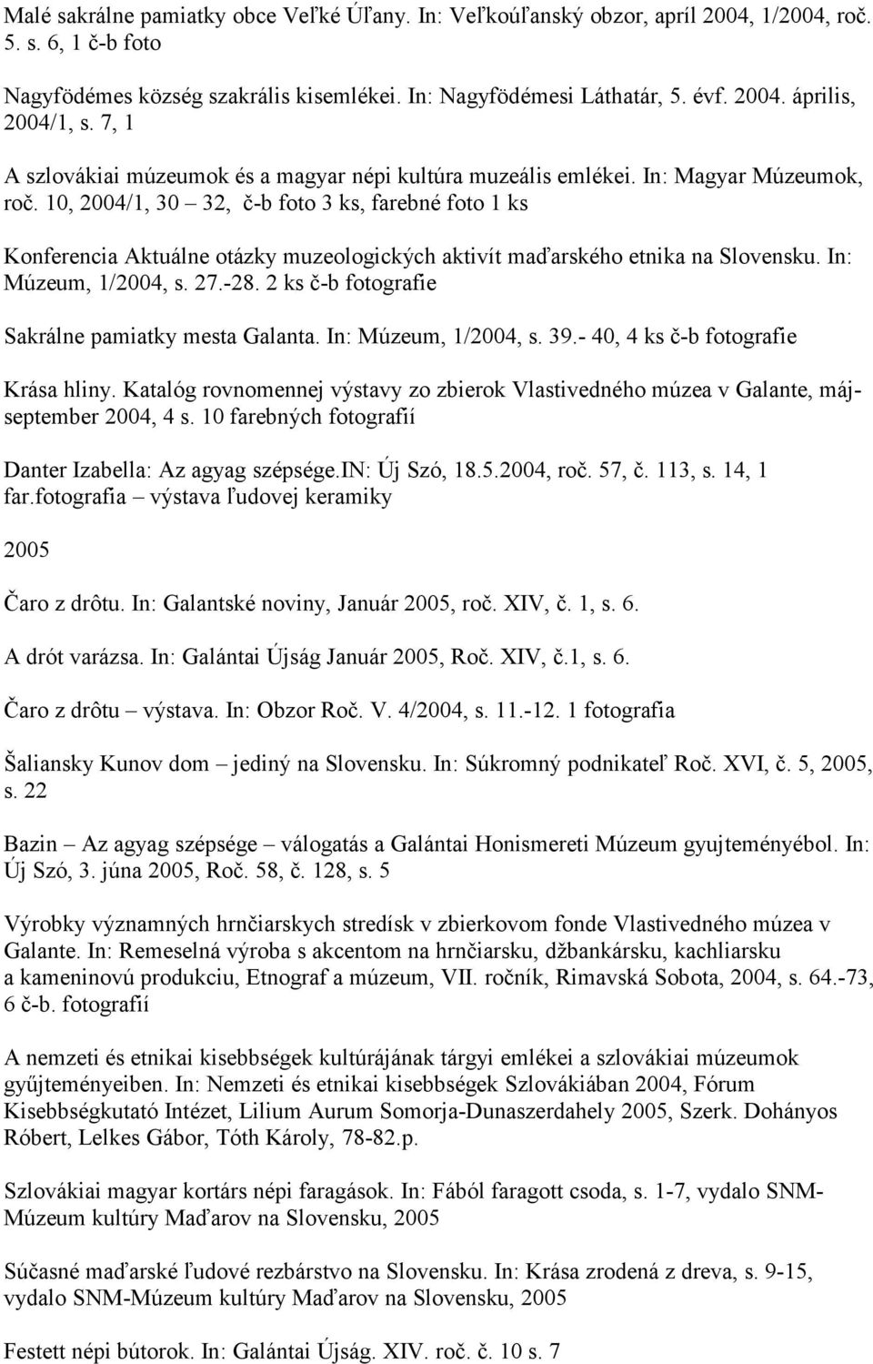 10, 2004/1, 30 32, č-b foto 3 ks, farebné foto 1 ks Konferencia Aktuálne otázky muzeologických aktivít maďarského etnika na Slovensku. In: Múzeum, 1/2004, s. 27.-28.