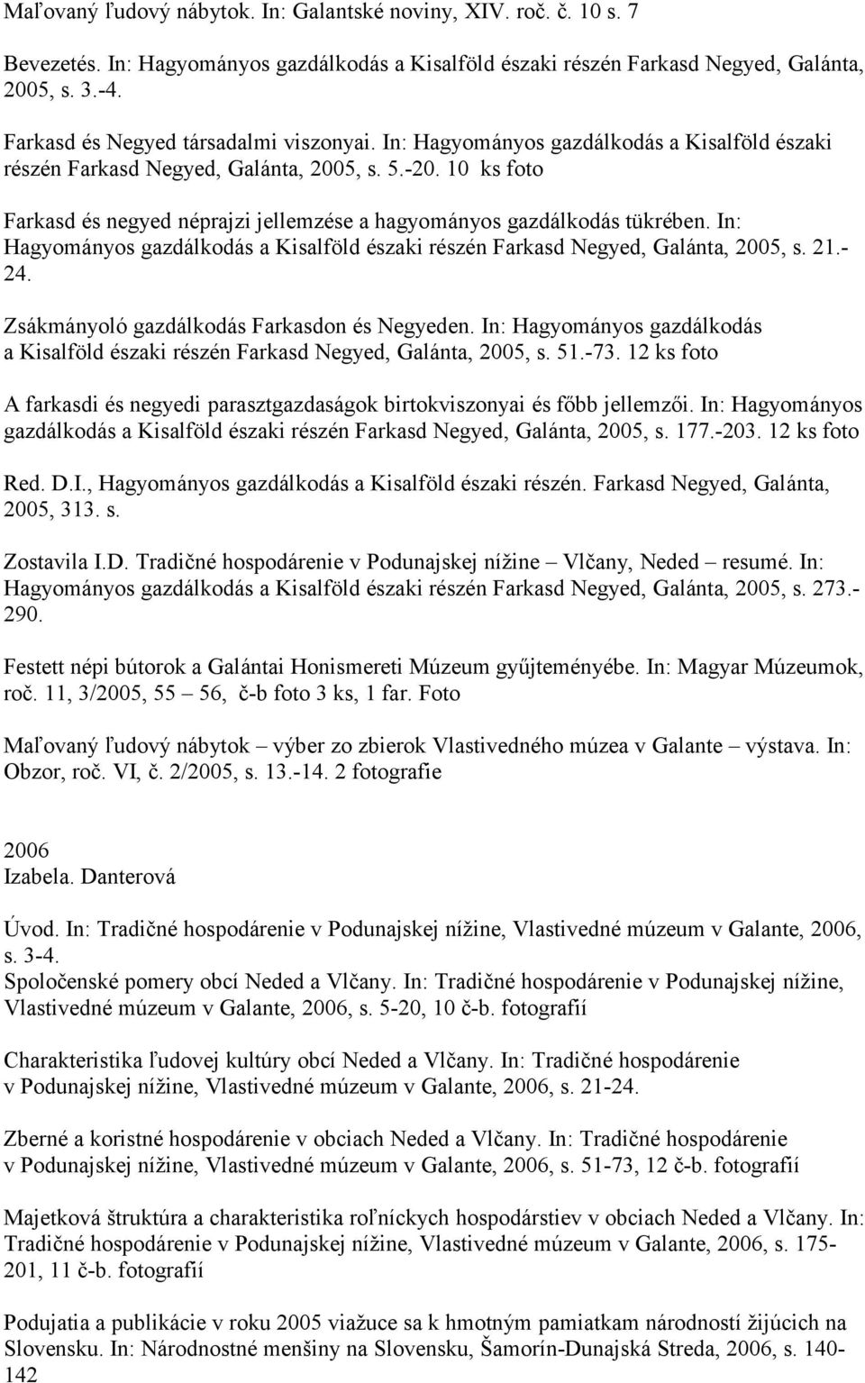 10 ks foto Farkasd és negyed néprajzi jellemzése a hagyományos gazdálkodás tükrében. In: Hagyományos gazdálkodás a Kisalföld északi részén Farkasd Negyed, Galánta, 2005, s. 21.- 24.