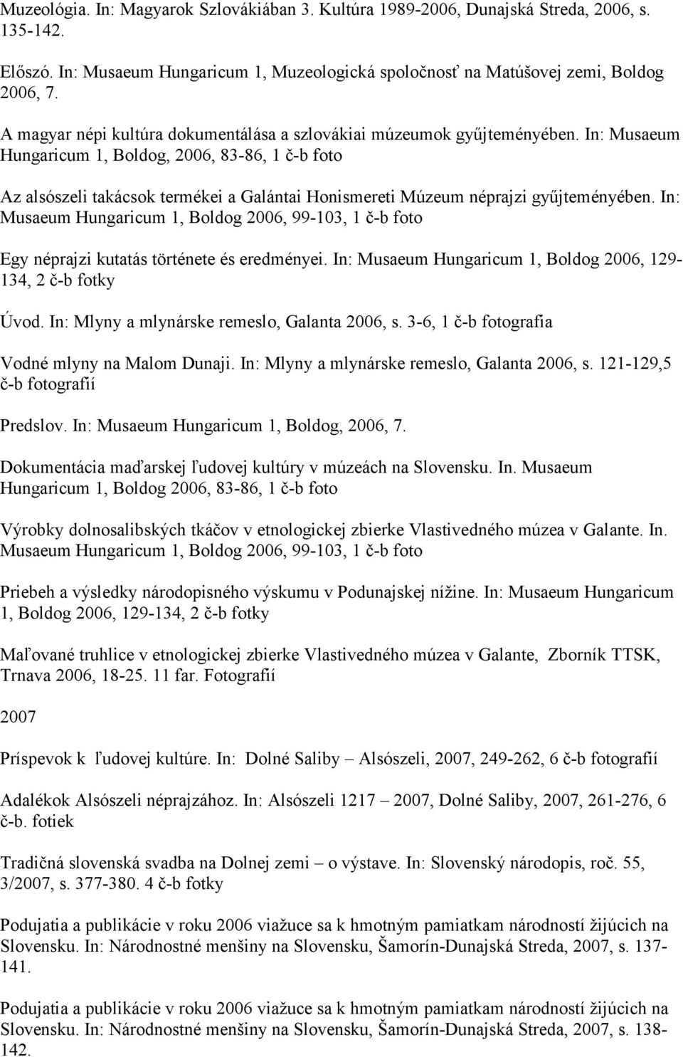 In: Musaeum Hungaricum 1, Boldog, 2006, 83-86, 1 č-b foto Az alsószeli takácsok termékei a Galántai Honismereti Múzeum néprajzi győjteményében.