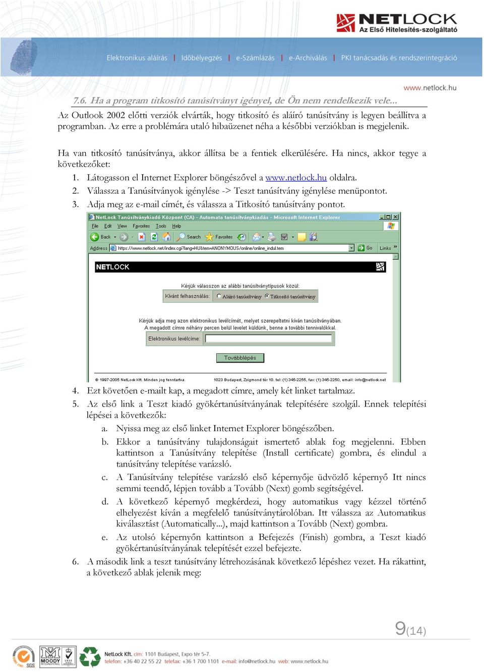 Látogasson el Internet Explorer böngészővel a www.netlock.hu oldalra. 2. Válassza a Tanúsítványok igénylése -> Teszt tanúsítvány igénylése menüpontot. 3.