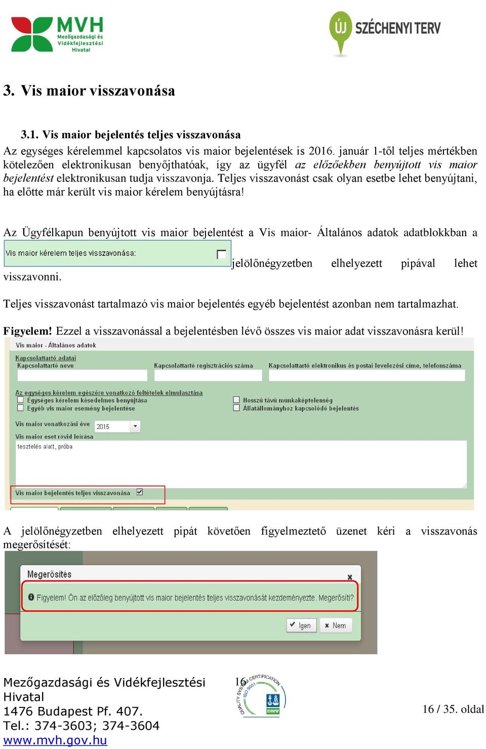 Teljes visszavonást csak olyan esetbe lehet benyújtani, ha előtte már került vis maior kérelem benyújtásra!