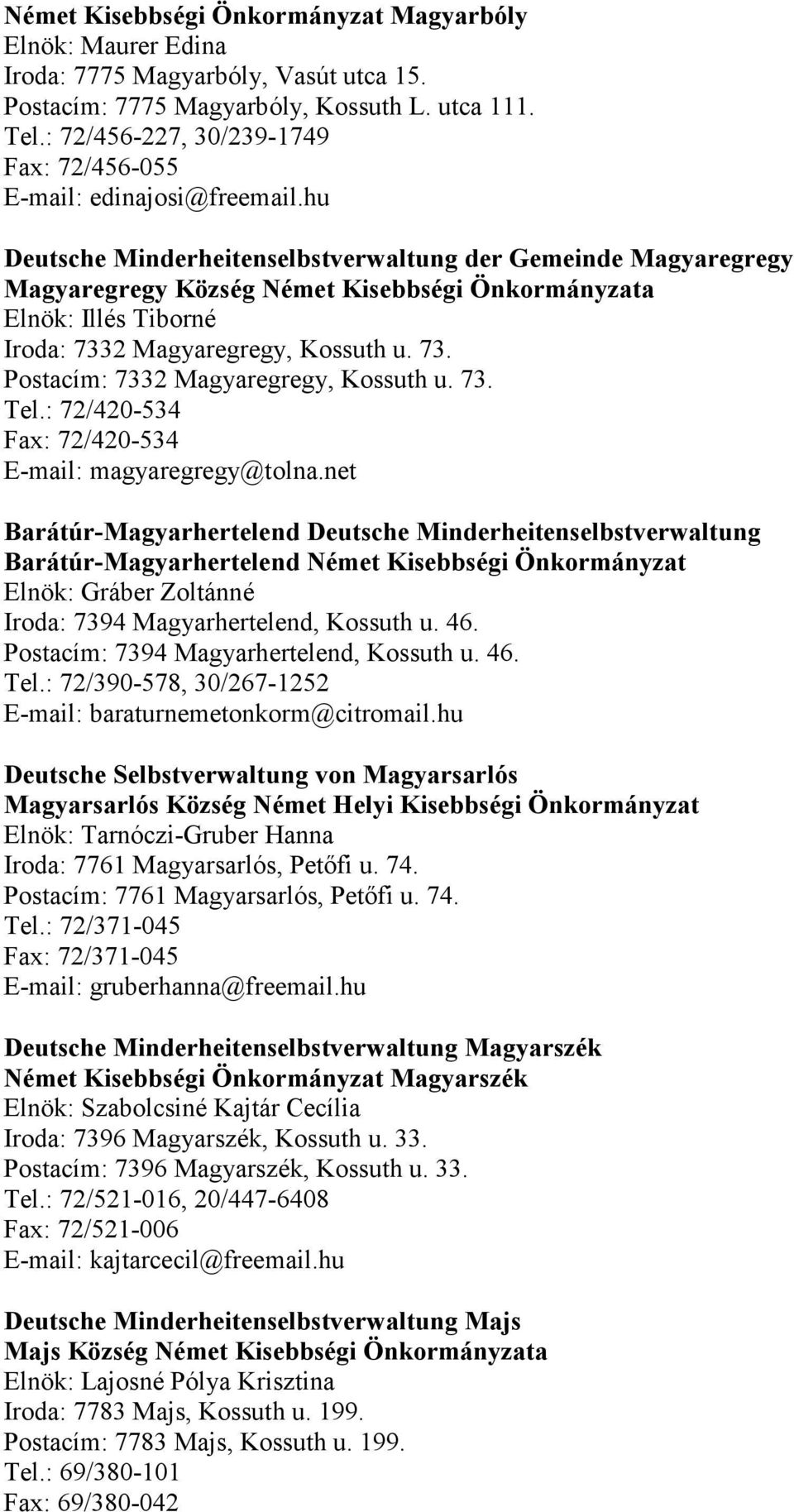 hu Deutsche Minderheitenselbstverwaltung der Gemeinde Magyaregregy Magyaregregy Község Német Kisebbségi Önkormányzata Elnök: Illés Tiborné Iroda: 7332 Magyaregregy, Kossuth u. 73. Postacím: 7332 Magyaregregy, Kossuth u.