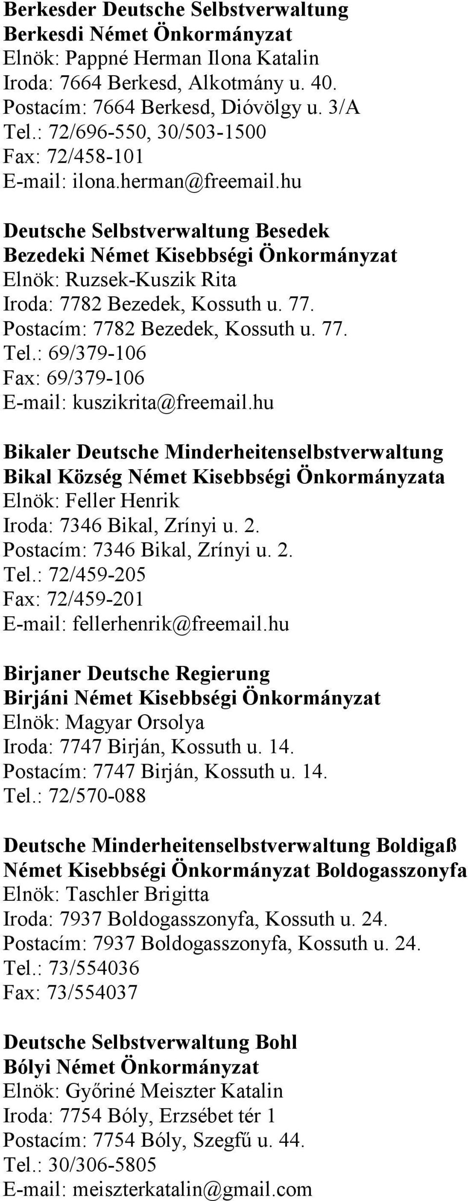 hu Deutsche Selbstverwaltung Besedek Bezedeki Német Kisebbségi Önkormányzat Elnök: Ruzsek-Kuszik Rita Iroda: 7782 Bezedek, Kossuth u. 77. Postacím: 7782 Bezedek, Kossuth u. 77. Tel.