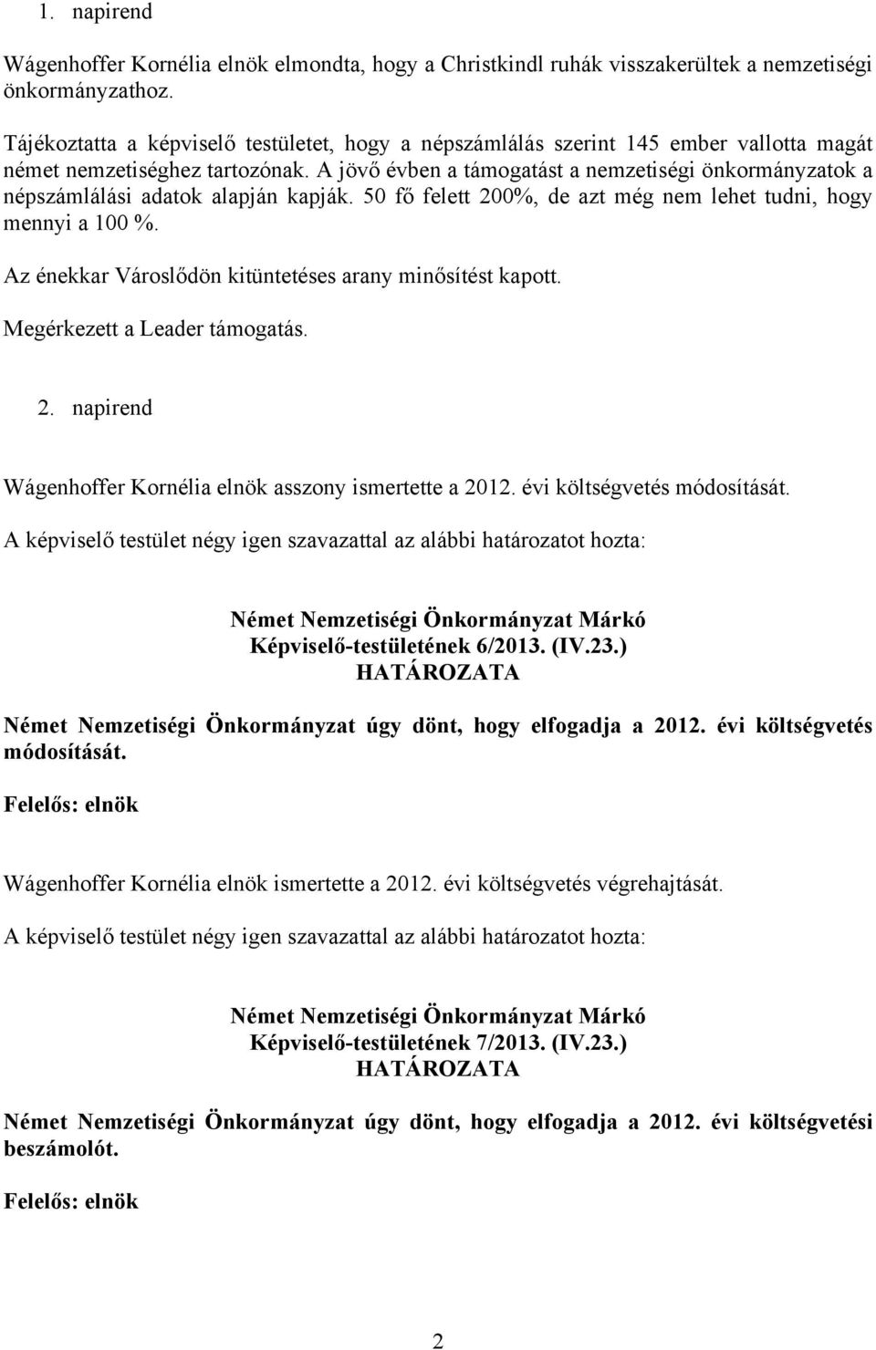 A jövő évben a támogatást a nemzetiségi önkormányzatok a népszámlálási adatok alapján kapják. 50 fő felett 200%, de azt még nem lehet tudni, hogy mennyi a 100 %.