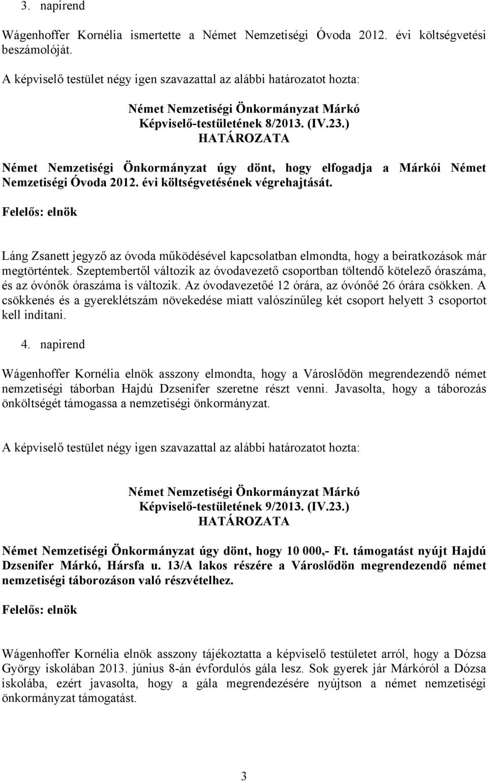 Láng Zsanett jegyző az óvoda működésével kapcsolatban elmondta, hogy a beiratkozások már megtörténtek.