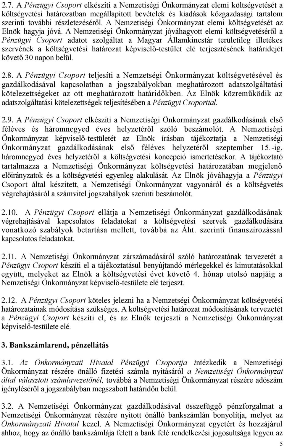 A Nemzetiségi Önkormányzat jóváhagyott elemi költségvetéséről a Pénzügyi Csoport adatot szolgáltat a Magyar Államkincstár területileg illetékes szervének a költségvetési határozat képviselő-testület