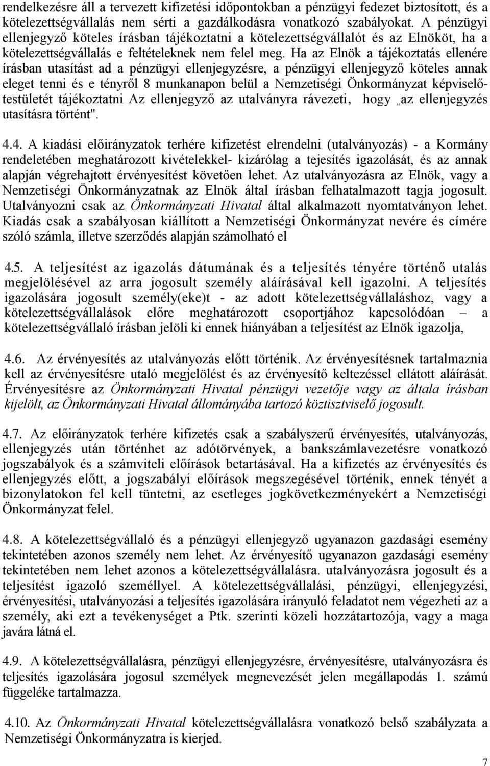 Ha az Elnök a tájékoztatás ellenére írásban utasítást ad a pénzügyi ellenjegyzésre, a pénzügyi ellenjegyző köteles annak eleget tenni és e tényről 8 munkanapon belül a Nemzetiségi Önkormányzat