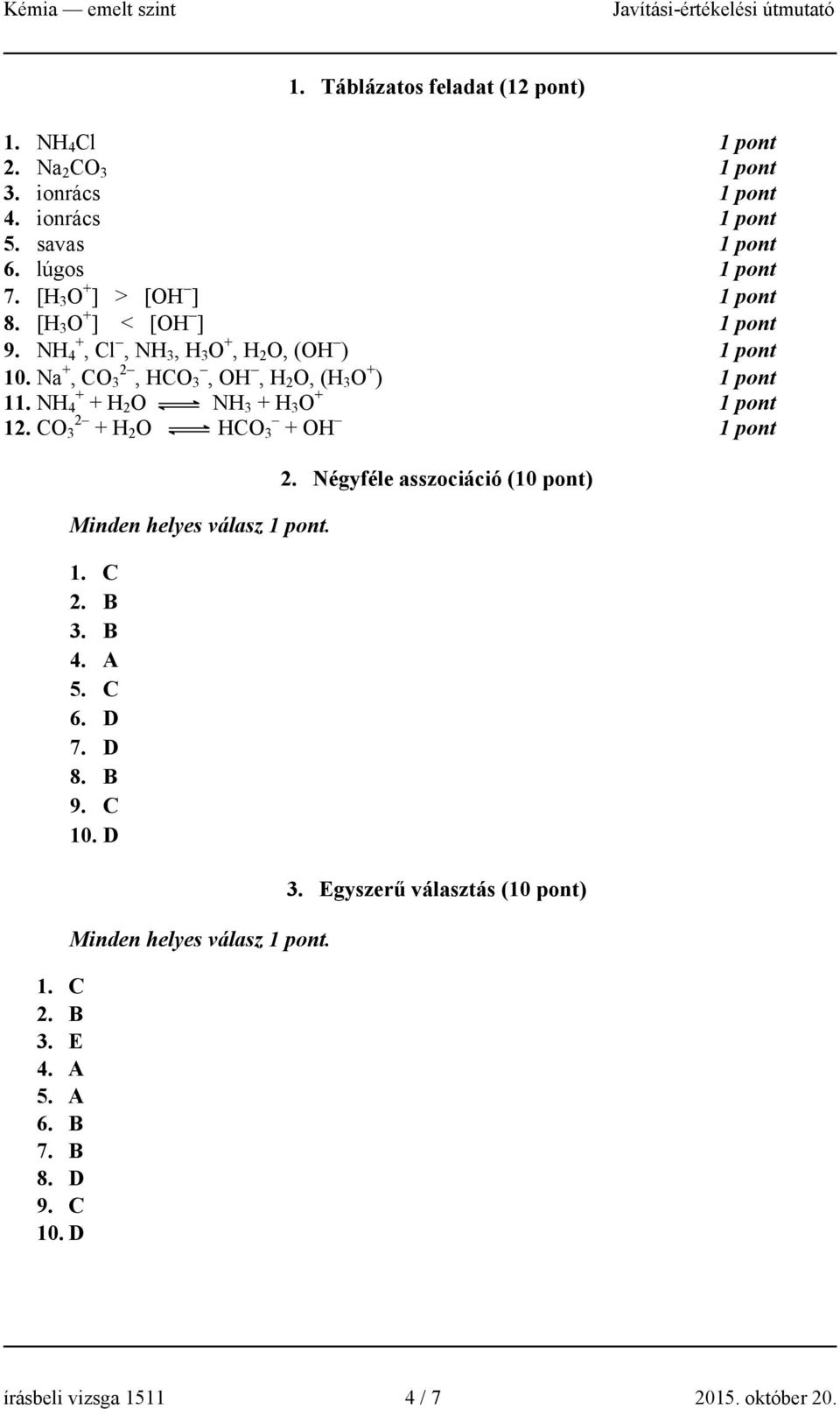 CO 2 3 + H 2 O HCO 3 + OH 1. C 2. B 3. E 4. A 5. A 6. B 7. B 8. D 9. C 10. D Minden helyes válasz. 1. C 2. B 3. B 4. A 5. C 6. D 7. D 8.