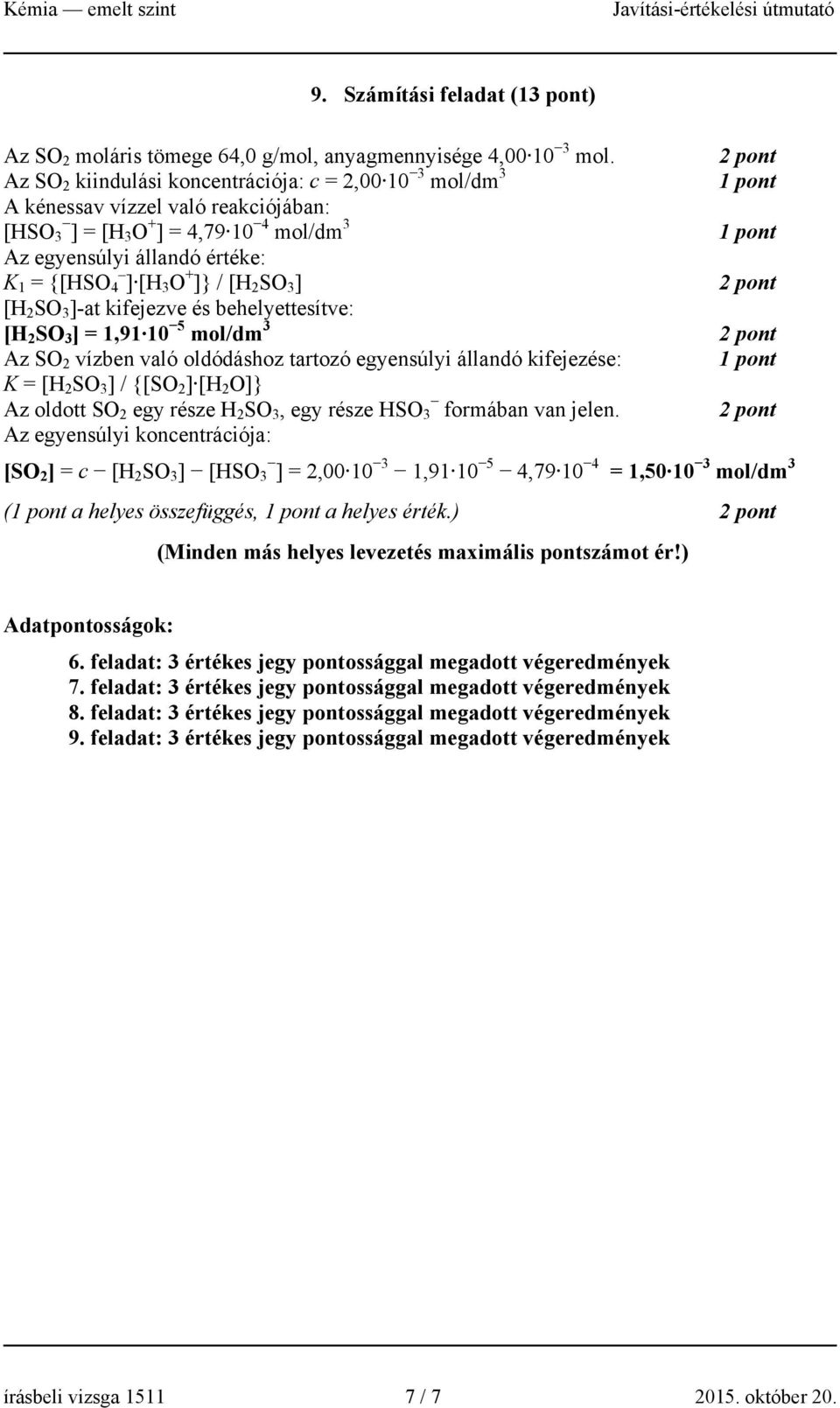 [H 2 SO 3 ] [H 2 SO 3 ]-at kifejezve és behelyettesítve: [H 2 SO 3 ] = 1,91 10 5 mol/dm 3 Az SO 2 vízben való oldódáshoz tartozó egyensúlyi állandó kifejezése: K = [H 2 SO 3 ] / {[SO 2 ] [H 2 O]} Az