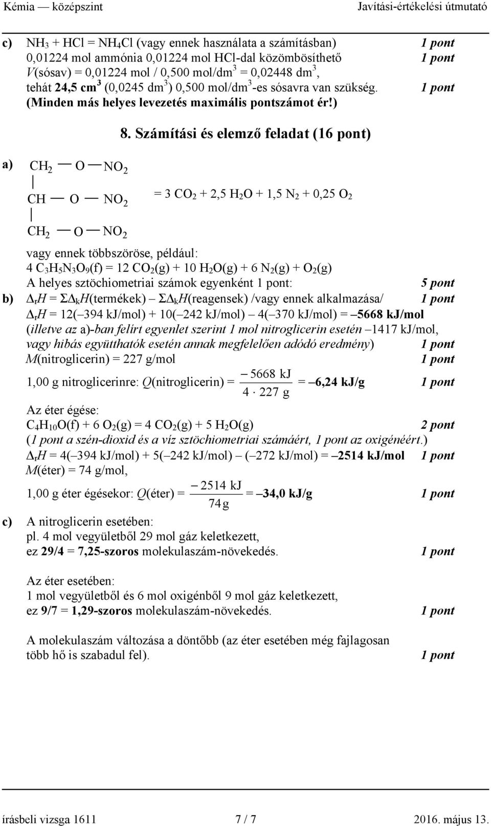 Számítási és elemző feladat (16 pont) a) CH 2 O NO 2 CH O NO 2 = 3 CO 2 + 2,5 H 2 O + 1,5 N 2 + 0,25 O 2 CH 2 O NO 2 vagy ennek többszöröse, például: 4 C 3 H 5 N 3 O 9 (f) = 12 CO 2 (g) + 10 H 2 O(g)