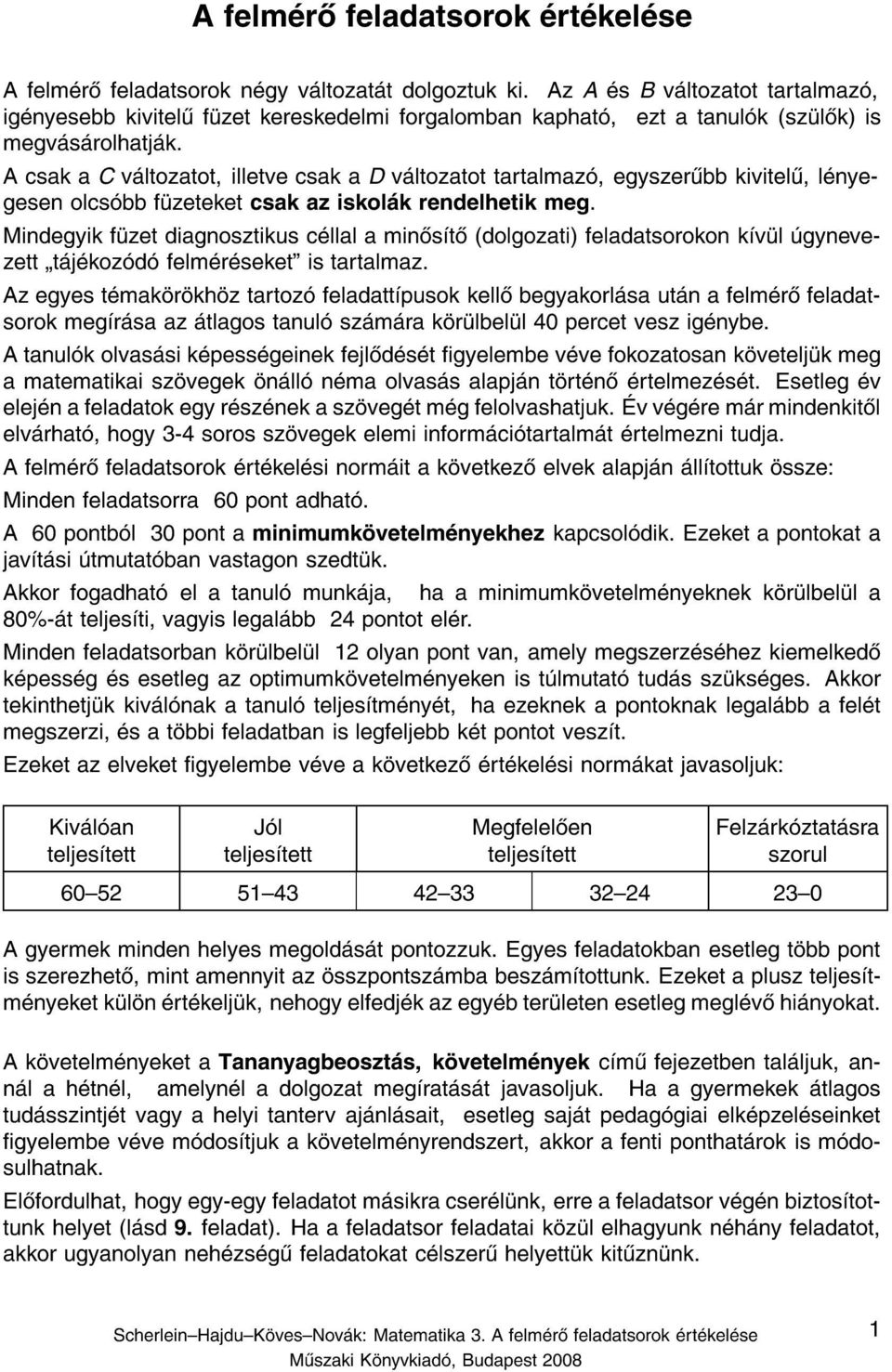 AcsakaC v ltozatot, illetve csak a D v ltozatot tartalmaz, egyszer bb kivitel, l nyegesen olcs bb f zeteket csak az iskol k rendelhetik meg.