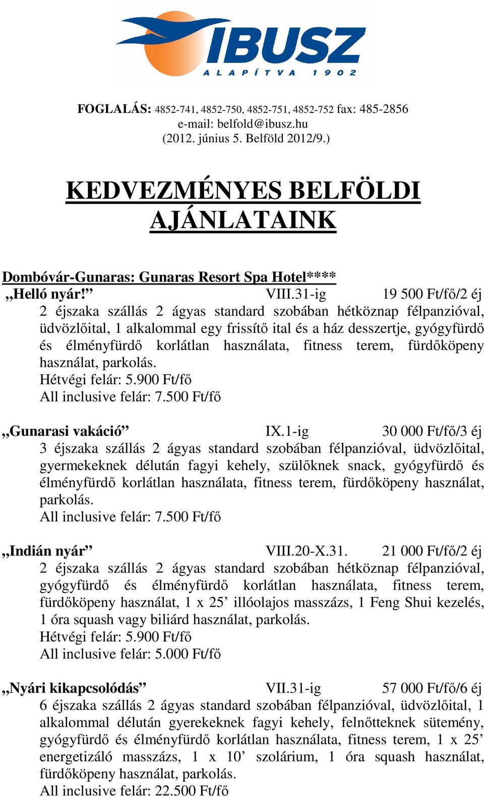 31-ig 19 500 Ft/fő/2 éj 2 éjszaka szállás 2 ágyas standard szobában hétköznap félpanzióval, üdvözlőital, 1 alkalommal egy frissítő ital és a ház desszertje, gyógyfürdő és élményfürdő korlátlan