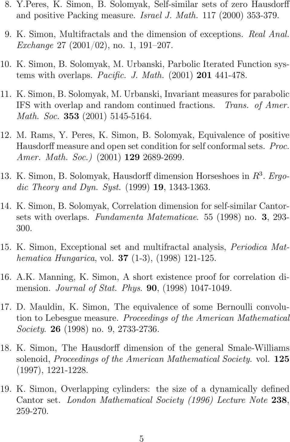 Trans. of Amer. Math. Soc. 353 (2001) 5145-5164. 12. M. Rams, Y. Peres, K. Simon, B. Solomyak, Equivalence of positive Hausdorff measure and open set condition for self conformal sets. Proc. Amer. Math. Soc.) (2001) 129 2689-2699.