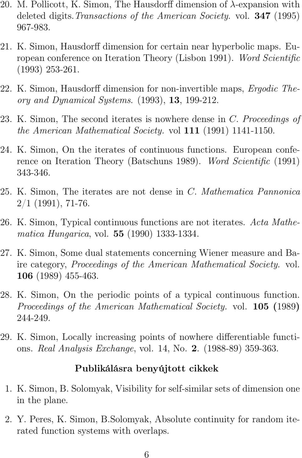 (1993), 13, 199-212. 23. K. Simon, The second iterates is nowhere dense in C. Proceedings of the American Mathematical Society. vol 111 (1991) 1141-1150. 24. K. Simon, On the iterates of continuous functions.