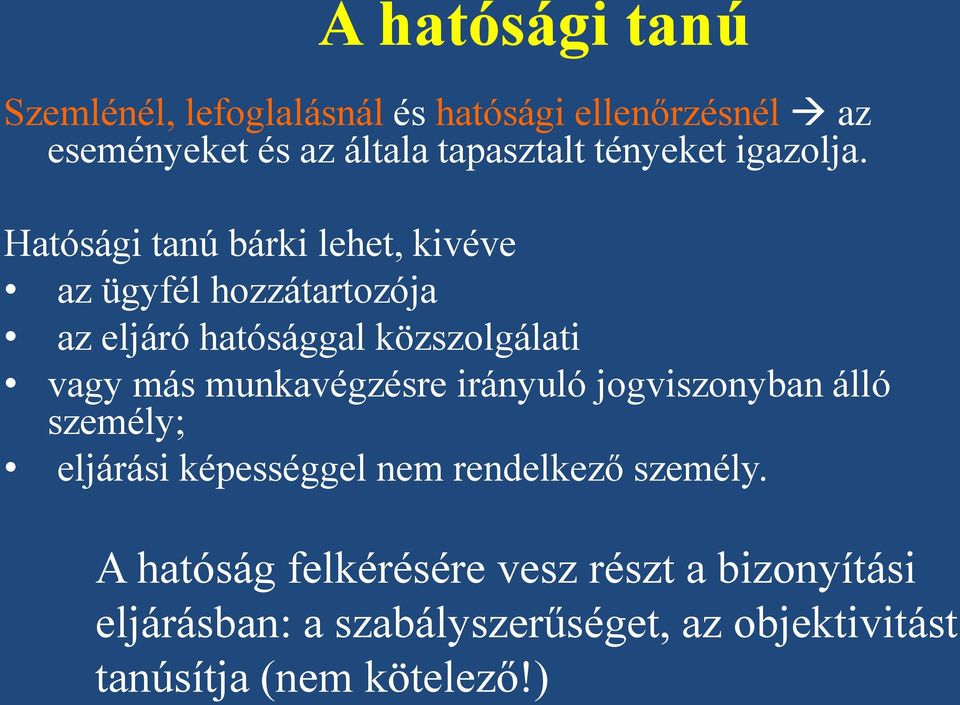 Hatósági tanú bárki lehet, kivéve az ügyfél hozzátartozója az eljáró hatósággal közszolgálati vagy más