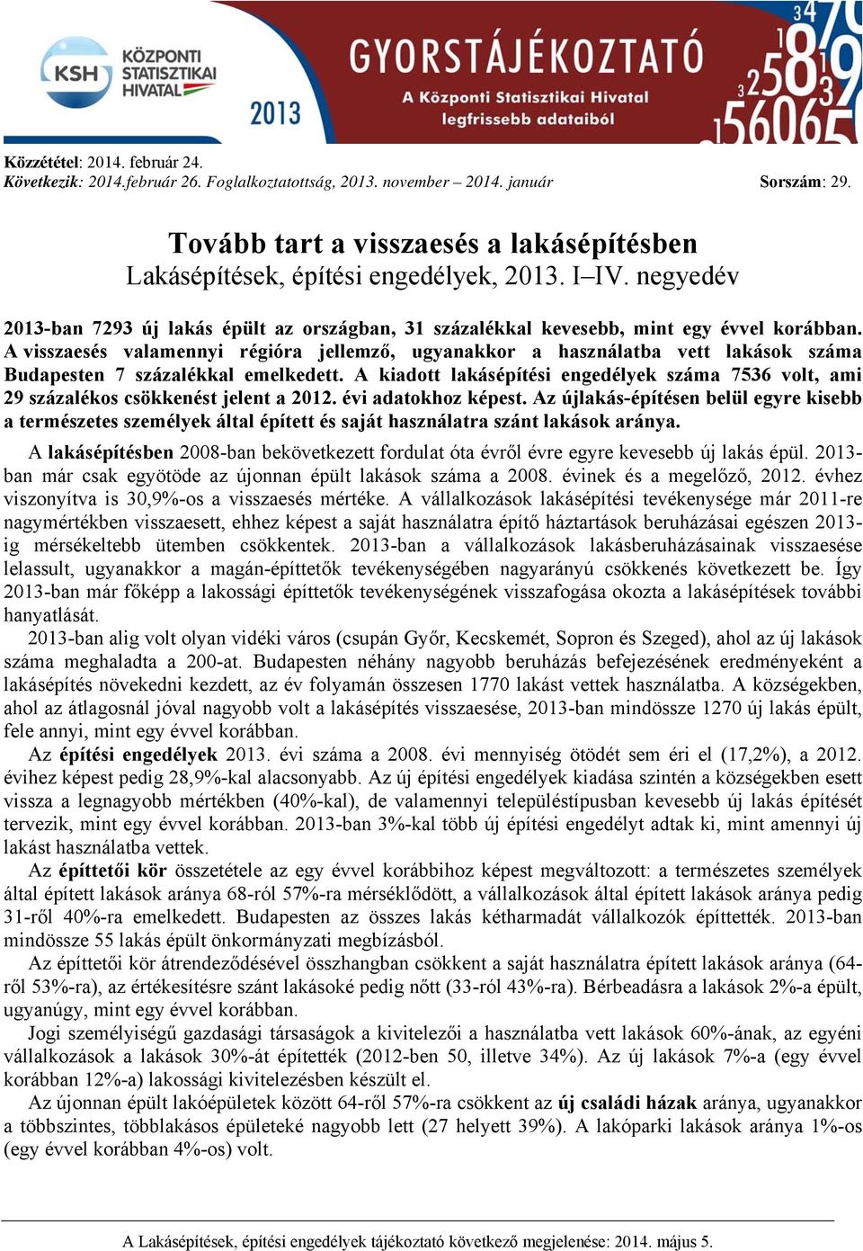 A visszaesés valamennyi régióra jellemző, ugyanakkor a használatba vett lakások száma Budapesten 7 százalékkal emelkedett.