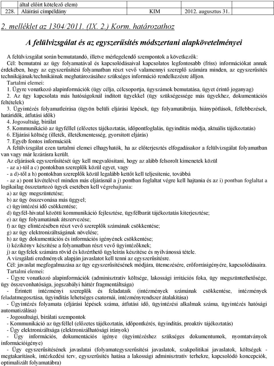 kapcsolódásaival kapcsolatos legfontosabb (friss) információkat annak érdekében, hogy az egyszerűsítési folyamatban részt vevő valamennyi szereplő számára minden, az egyszerűsítés