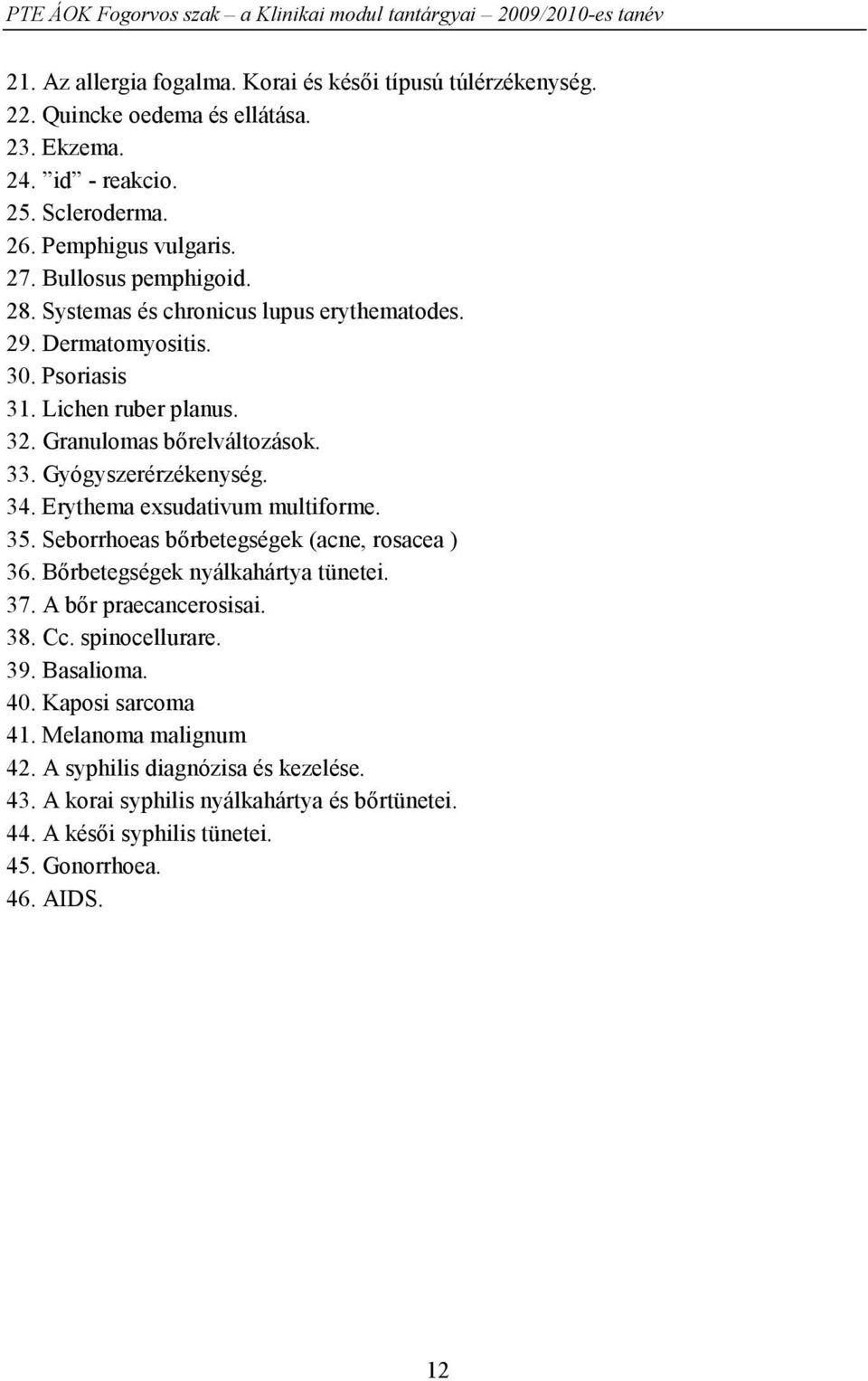 Gyógyszerérzékenység. 34. Erythema exsudativum multiforme. 35. Seborrhoeas bőrbetegségek (acne, rosacea ) 36. Bőrbetegségek nyálkahártya tünetei. 37. A bőr praecancerosisai. 38. Cc.