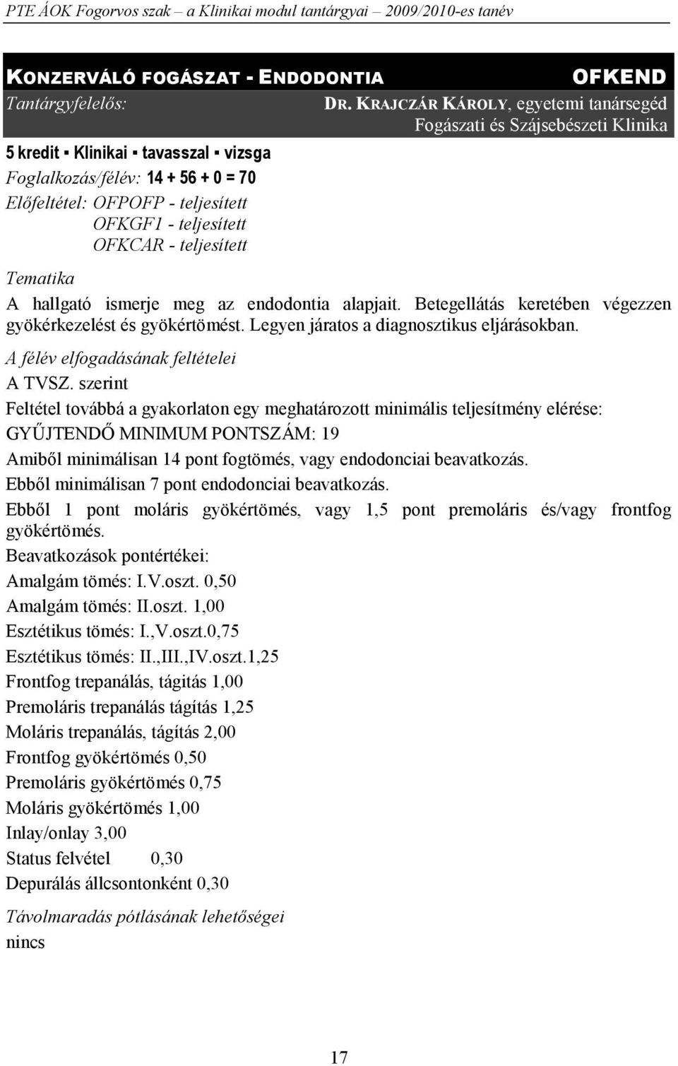 OFKCAR - teljesített Tematika A hallgató ismerje meg az endodontia alapjait. Betegellátás keretében végezzen gyökérkezelést és gyökértömést. Legyen járatos a diagnosztikus eljárásokban.