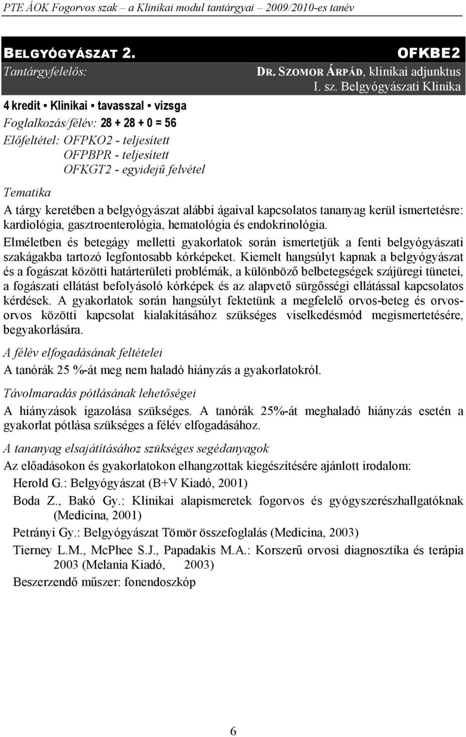 Belgyógyászati Klinika Tematika A tárgy keretében a belgyógyászat alábbi ágaival kapcsolatos tananyag kerül ismertetésre: kardiológia, gasztroenterológia, hematológia és endokrinológia.