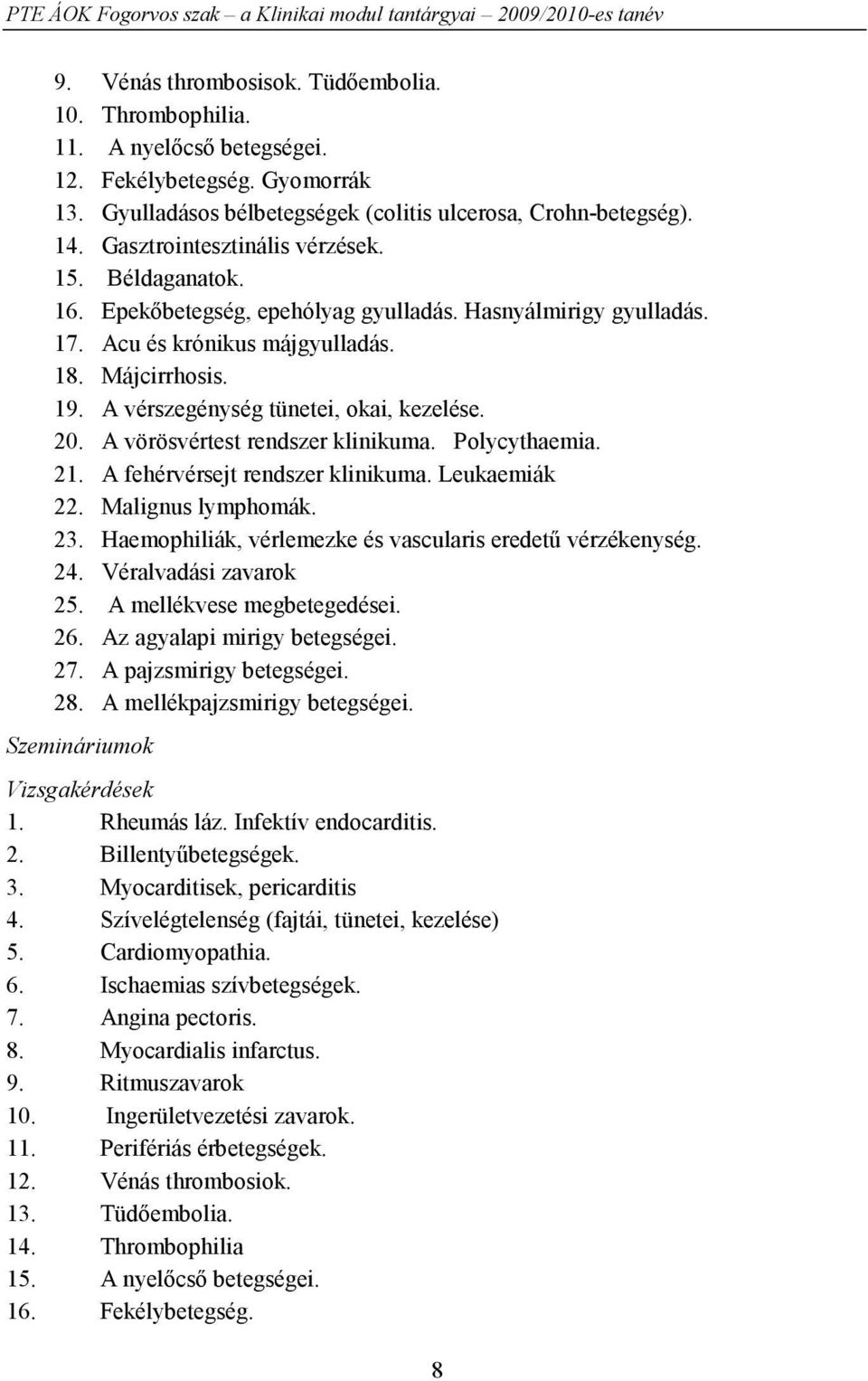 A vérszegénység tünetei, okai, kezelése. 20. A vörösvértest rendszer klinikuma. Polycythaemia. 21. A fehérvérsejt rendszer klinikuma. Leukaemiák 22. Malignus lymphomák. 23.