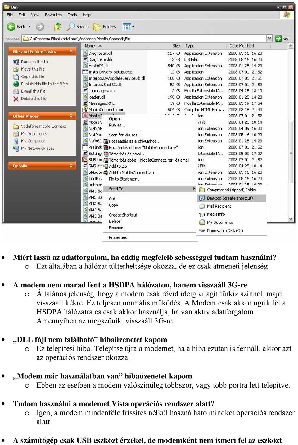 világít türkiz színnel, majd visszaáll kékre. Ez teljesen normális mőködés. A Modem csak akkor ugrik fel a HSDPA hálózatra és csak akkor használja, ha van aktív adatforgalom.