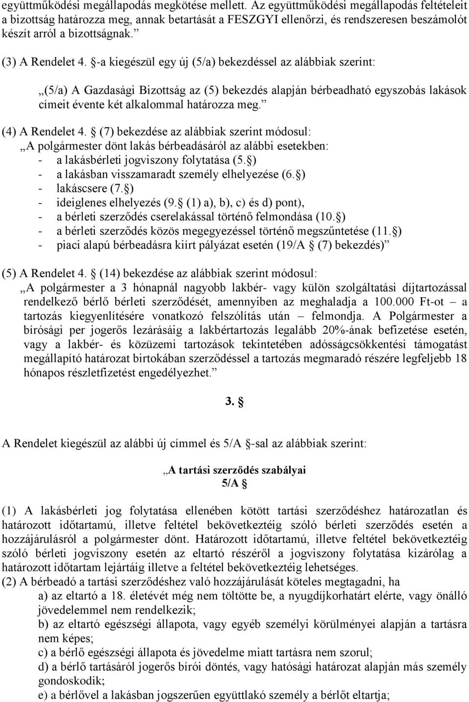 -a kiegészül egy új (5/a) bekezdéssel az alábbiak szerint: (5/a) A Gazdasági Bizottság az (5) bekezdés alapján bérbeadható egyszobás lakások címeit évente két alkalommal határozza meg.