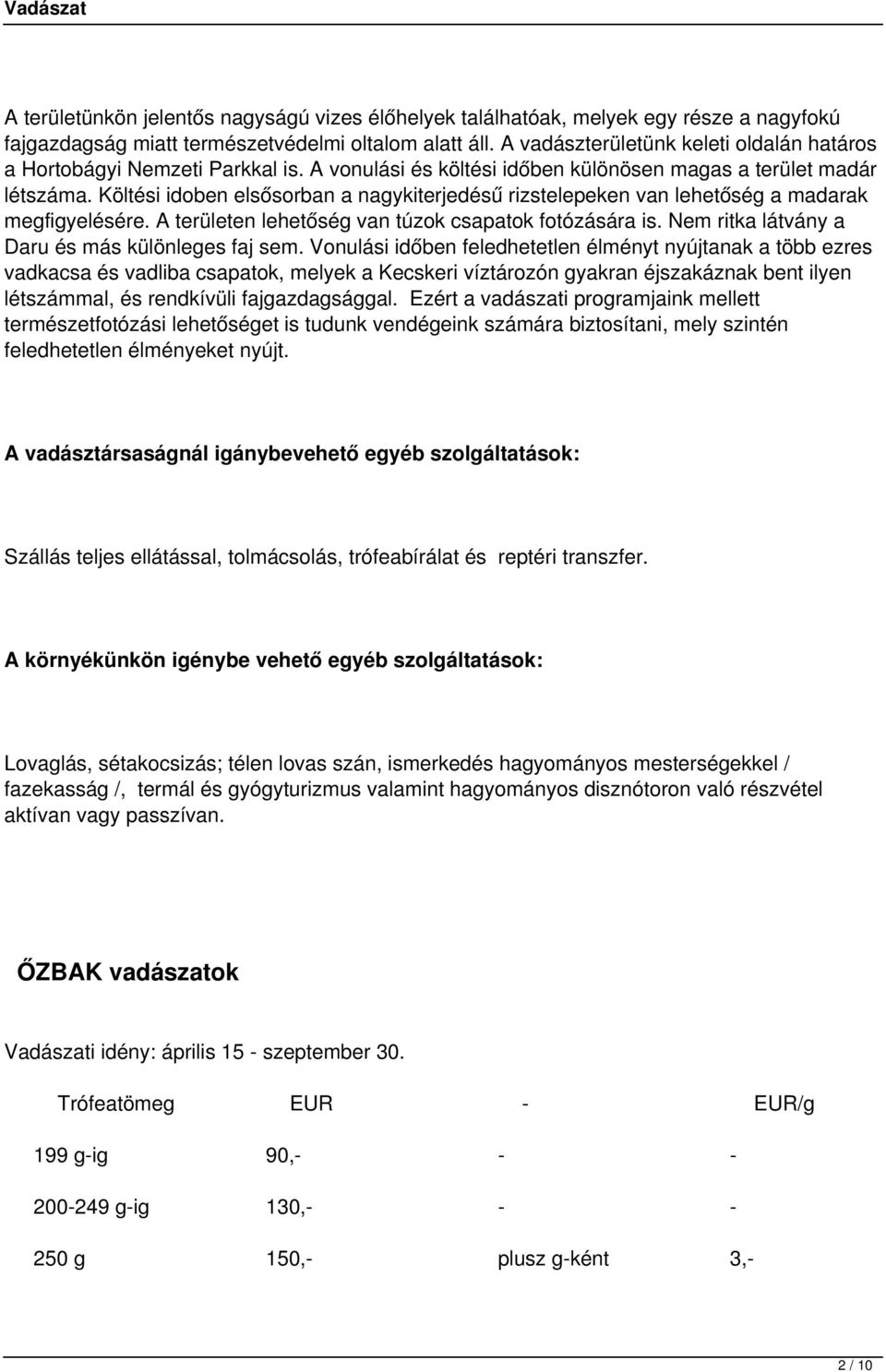 Költési idoben elsősorban a nagykiterjedésű rizstelepeken van lehetőség a madarak megfigyelésére. A területen lehetőség van túzok csapatok fotózására is.