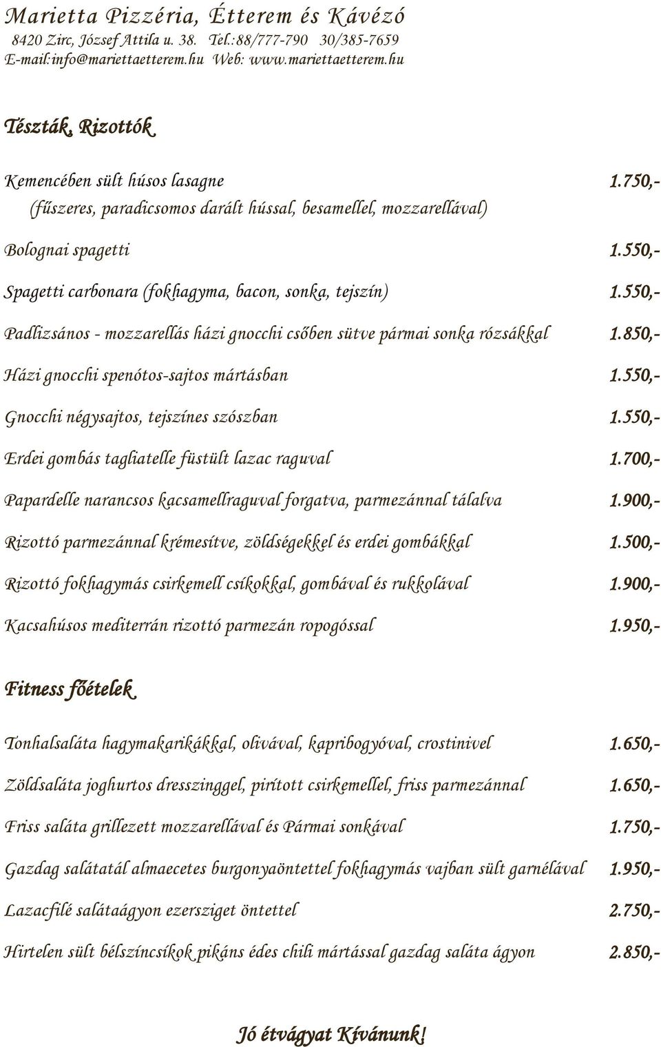 550,- Gnocchi négysajtos, tejszínes szószban 1.550,- Erdei gombás tagliatelle füstült lazac raguval 1.700,- Papardelle narancsos kacsamellraguval forgatva, parmezánnal tálalva 1.