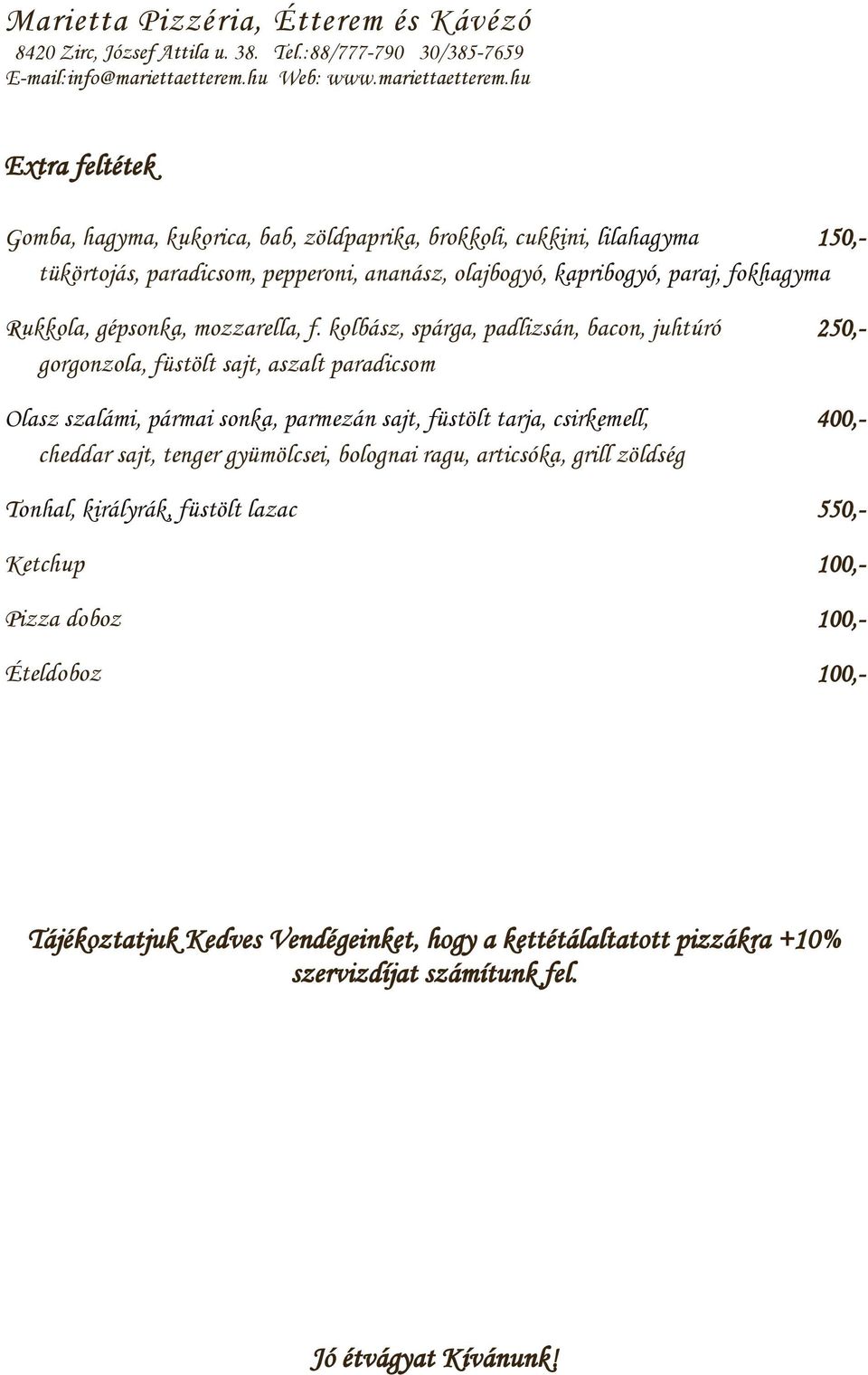 kolbász, spárga, padlizsán, bacon, juhtúró 250,- gorgonzola, füstölt sajt, aszalt paradicsom Olasz szalámi, pármai sonka, parmezán sajt, füstölt tarja,