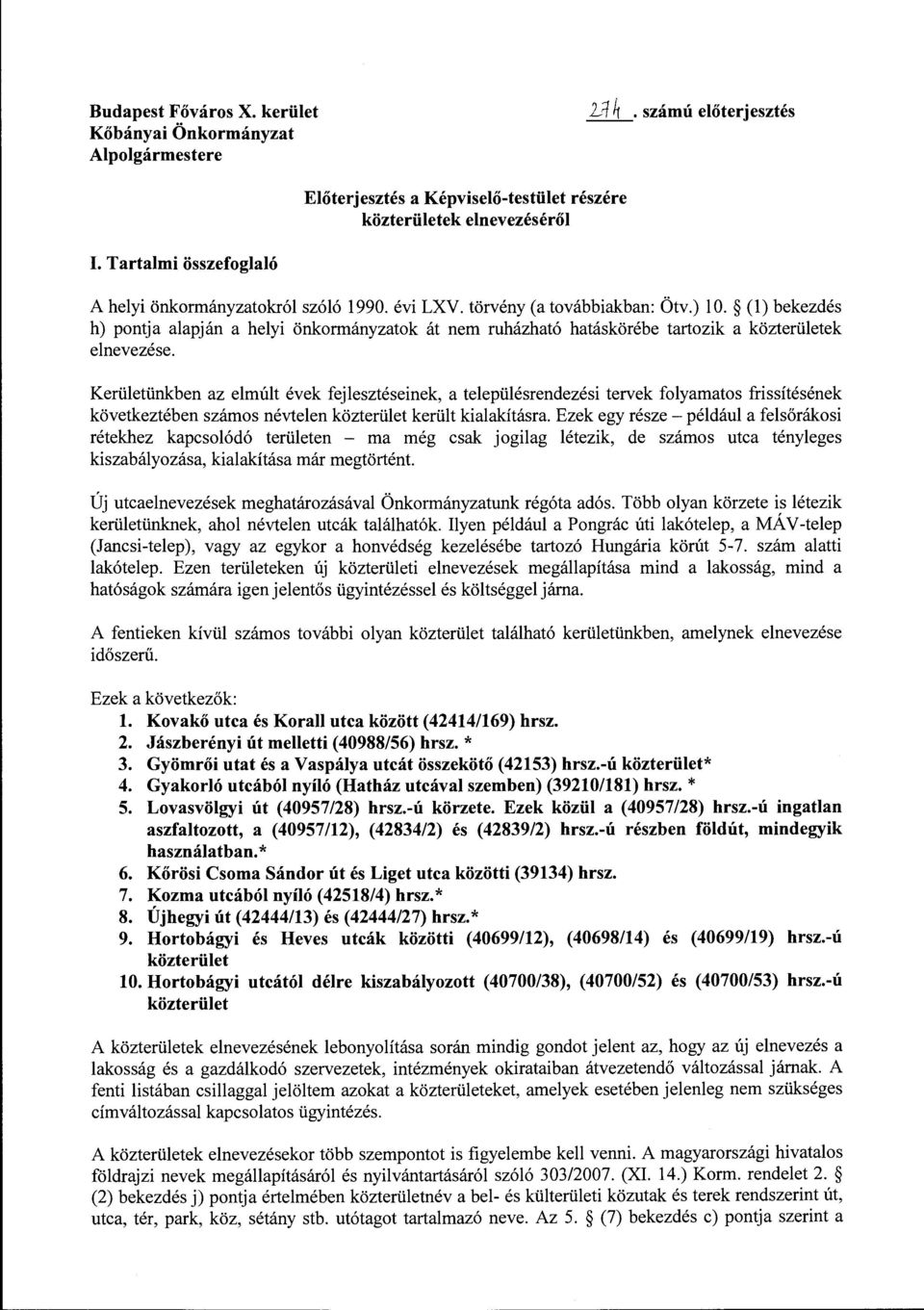 (l) bekezdés h) pontja alapján a helyi önkormányzatok át nem ruházható hatáskörébe tartozik a közterületek elnevezése.