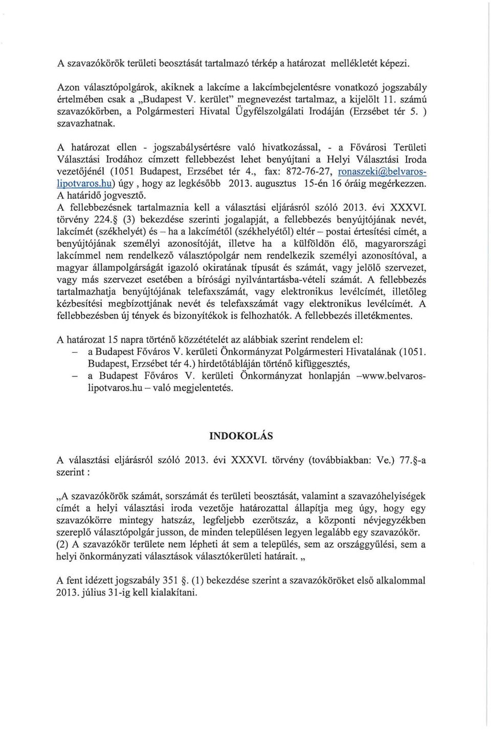 ) szavazhatnak A határozat ellen - jogszabálysértésre való hivatkozással, - a Fővárosi Területi Választási Irodához címzett fellebbezést lehet benyújtani a Helyi Választási Iroda vezetőjénél (1051