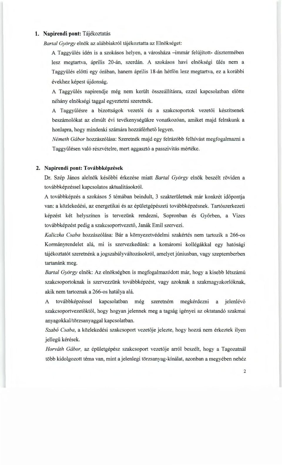 A Taggyűlés egy órában, hanem április 18-án hétfőn lesz megtartva, ez a korábbi napirendje még nem került összeállításra, ezzel kapcsolatban előtte néhány elnökségi taggal egyeztetni szeretnék.