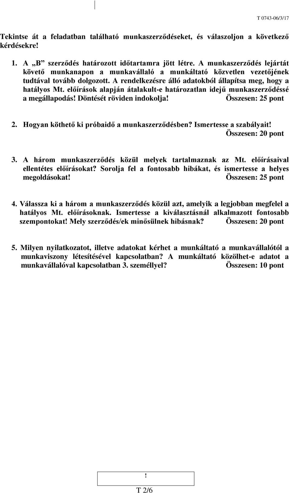 előírások alapján átalakult-e határozatlan idejű munkaszerződéssé a megállapodás Döntését röviden indokolja Összesen: 25 pont 2. Hogyan köthető ki próbaidő a munkaszerződésben?